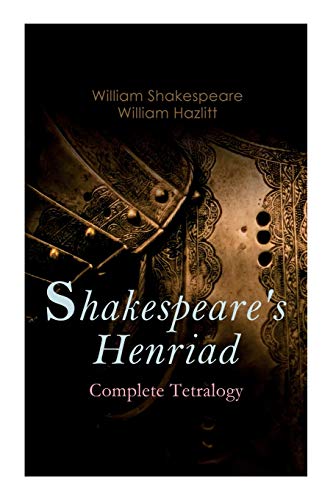 9788027306923: Shakespeare's Henriad - Complete Tetralogy: Including a Detailed Analysis of the Main Characters: Richard II, King Henry IV and King Henry V