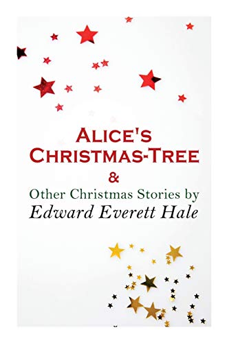 Imagen de archivo de Alice's Christmas-Tree & Other Christmas Stories by Edward Everett Hale: Christmas Classic a la venta por Ria Christie Collections