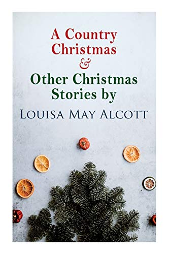 Stock image for A Country Christmas & Other Christmas Stories by Louisa May Alcott: Christmas Classic for sale by ThriftBooks-Atlanta