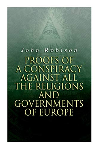 Stock image for Proofs of a Conspiracy against all the Religions and Governments of Europe: Carried on in the Secret Meetings of Free-Masons, Illuminati and Reading Societies for sale by GF Books, Inc.