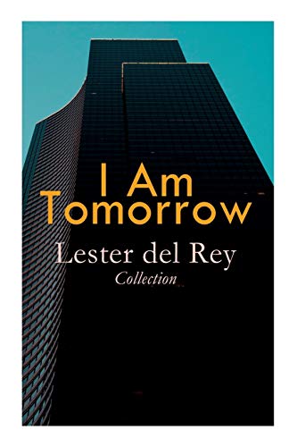 Beispielbild fr I Am Tomorrow - Lester del Rey Collection: Badge of Infamy, The Sky Is Falling, Police Your Planet, Pursuit, Victory, Let'em Breathe Space zum Verkauf von Lucky's Textbooks