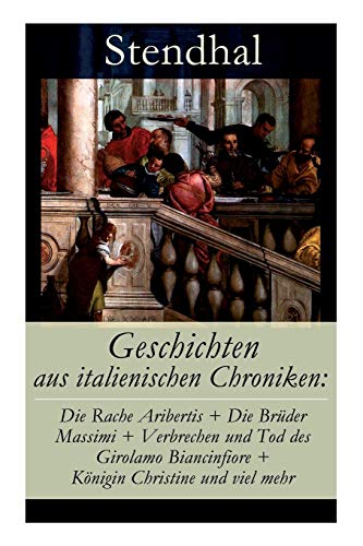 Imagen de archivo de Geschichten aus italienischen Chroniken: Die Rache Aribertis + Die Brder Massimi + Verbrechen und Tod des Girolamo Biancinfiore + Knigin Christine und viel mehr (German Edition) a la venta por Lucky's Textbooks