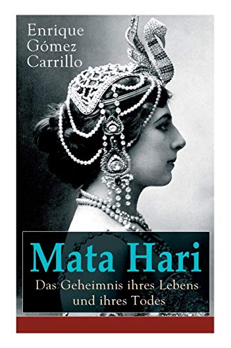 Beispielbild fr Mata Hari: Das Geheimnis ihres Lebens und ihres Todes: Die Biografie der bekanntesten Spionin aller Zeiten (German Edition) zum Verkauf von GF Books, Inc.