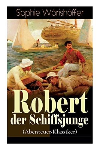 Beispielbild fr Robert der Schiffsjunge (Abenteuer-Klassiker): Robert des Schiffsjungen Fahrten und Abenteuer auf der deutschen Handels- und Kriegsflotte (German Edition) zum Verkauf von Lucky's Textbooks