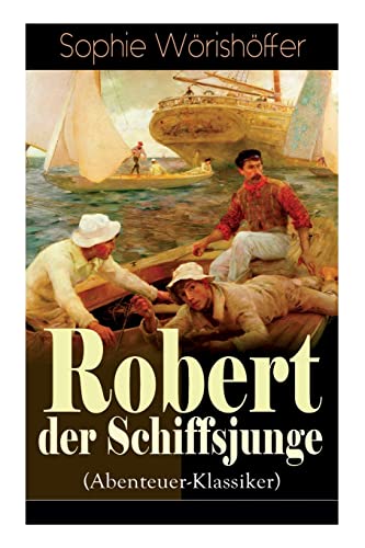 Stock image for Robert der Schiffsjunge (Abenteuer-Klassiker): Robert des Schiffsjungen Fahrten und Abenteuer auf der deutschen Handels- und Kriegsflotte (German Edition) for sale by Lucky's Textbooks