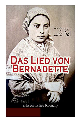 9788027311316: Das Lied von Bernadette (Historischer Roman): Das Wunder der Bernadette Soubirous von Lourdes - Bekannteste Heiligengeschichte des 20. Jahrhunderts