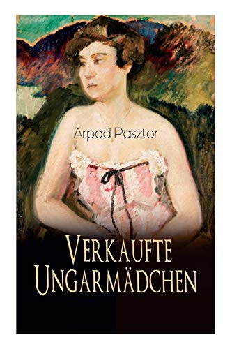 Stock image for Verkaufte Ungarmdchen: Historischer Roman - Geschichte des Mdchenhandels nach dem Ersten Weltkrieg (German Edition) for sale by Lucky's Textbooks