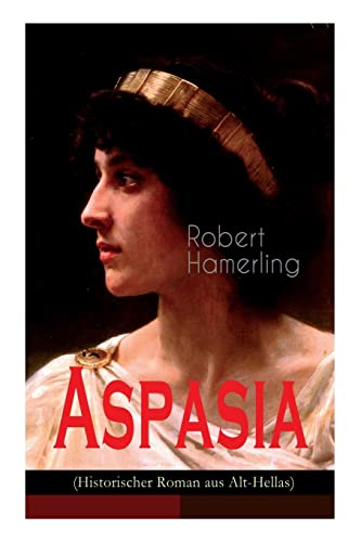 Beispielbild fr Aspasia (Historischer Roman aus Alt-Hellas): Lebensgeschichte der griechischen Philosophin und Redner (German Edition) zum Verkauf von GF Books, Inc.