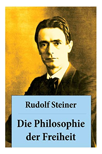 Beispielbild fr Die Philosophie der Freiheit: Grundzge einer modernen Weltanschauung - seelische Beobachtungsresultate nach naturwissenschaftlicher Methode: die Vorbereitung der Anthroposophie (German Edition) zum Verkauf von GF Books, Inc.