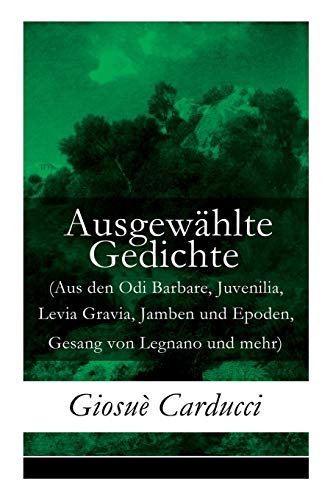 9788027316489: Ausgewhlte Gedichte (Aus den Odi Barbare, Juvenilia, Levia Gravia, Jamben und Epoden, Gesang von Legnano und mehr) (German Edition)