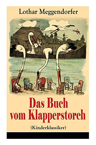 

Das Buch vom Klapperstorch (Kinderklassiker): Ein Buch fnr Jung und Alt zur Unterhaltung und Belehrung - Mit Originalillustrationen (German Edition)