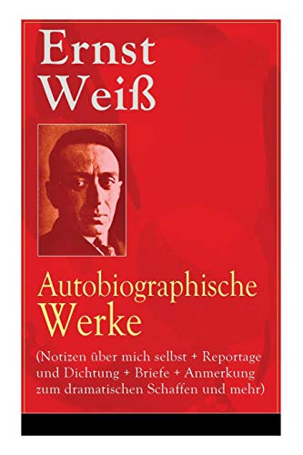 Stock image for Ernst Wei Autobiographische Werke Notizen ber mich selbst Reportage und Dichtung Briefe Anmerkung zum dramatischen Schaffen und mehr Skizze Warum haben Sie Prag verlas for sale by PBShop.store US