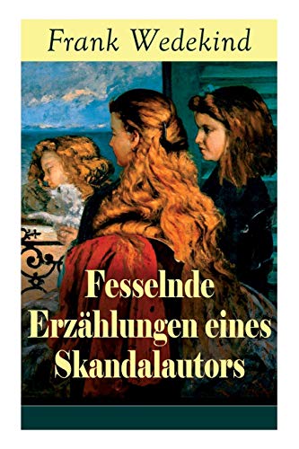 9788027318391: Fesselnde Erzhlungen eines Skandalautors: Mine-Haha oder ber die krperliche Erziehung der jungen Mdchen + Der Verfhrer + Rabbi Esra + Die Schutzimpfung