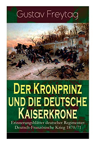 Stock image for Der Kronprinz und die deutsche Kaiserkrone - Erinnerungsblätter deutscher Regimenter: Deutsch-Franz sische Krieg 1870/71 for sale by Ria Christie Collections