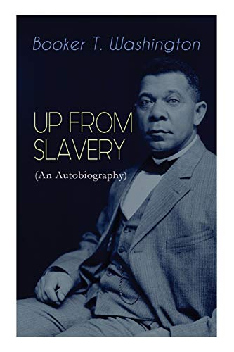 9788027330027: UP FROM SLAVERY (An Autobiography): Memoir of the Visionary Educator, African American Leader and Influential Civil Rights Activist