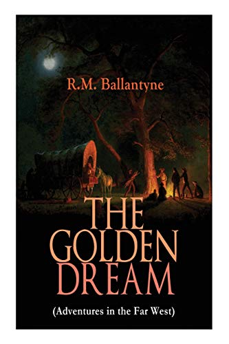 9788027330249: THE GOLDEN DREAM (Adventures in the Far West): From the Renowned Author of The Coral Island, The Pirate City, The Dog Crusoe and His Master & Under the Waves