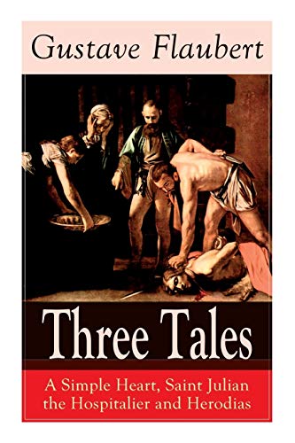 Stock image for Three Tales: A Simple Heart, Saint Julian the Hospitalier and Herodias: Classic of French Literature for sale by GF Books, Inc.