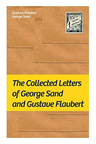 Stock image for The Collected Letters of George Sand and Gustave Flaubert: Collected Letters of the Most Influential French Authors for sale by Book Deals