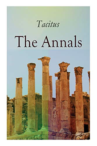 Stock image for The Annals: Historical Account of Rome In the Time of Emperor Tiberius until the Rule of Emperor Nero for sale by GF Books, Inc.