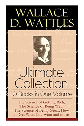 Beispielbild fr Wallace D. Wattles Ultimate Collection - 10 Books in One Volume: The Science of Getting Rich, The Science of Being Well, The Science of Being Great, How to Get What You Want and more zum Verkauf von medimops