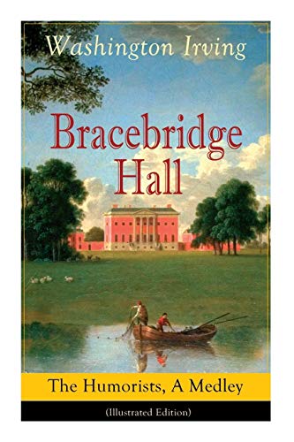 Imagen de archivo de Bracebridge Hall: The Humorists, A Medley (Illustrated Edition): Satirical Novel a la venta por Books Unplugged