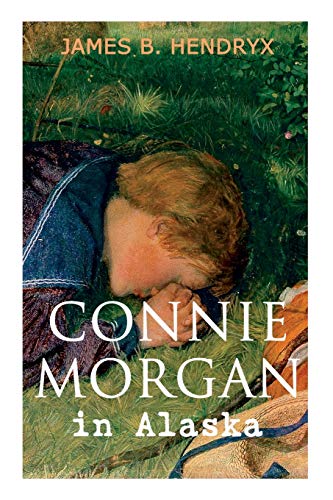 9788027331963: Connie Morgan in Alaska (Illustrated): An Exciting Tale of Adventure in the Untamed and Unforgivable Snowy Wilderness