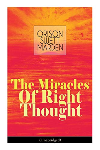 9788027332304: The Miracles of Right Thought (Unabridged): Unlock the Forces Within Yourself: How to Strangle Every Idea of Deficiency, Imperfection or Inferiority - Achieve Self-Confidence and the Power Within You