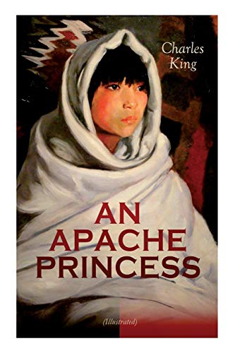 Imagen de archivo de AN APACHE PRINCESS (Illustrated): Western Classic - A Tale of the Indian Frontier (From the Renowned Author A Daughter of the Sioux, The Colonel's Daughter, Fort Frayne and An Army Wife) a la venta por Lucky's Textbooks