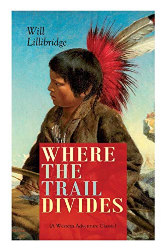 Imagen de archivo de WHERE THE TRAIL DIVIDES A Western Adventure Classic The Original Book Behind the Hollywood Movie An Unusual and Powerful Tale of Friendship between a Native Indian Boy and a Rancher a la venta por PBShop.store US