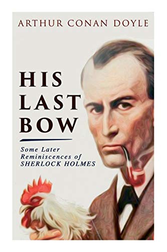 Imagen de archivo de His Last Bow Some Later Reminiscences of Sherlock Holmes Wisteria Lodge, The Red Circle, The Dying Detective, The Disappearance of Lady Frances Carfax, The Devil's Foot, His Last Bow a la venta por PBShop.store US