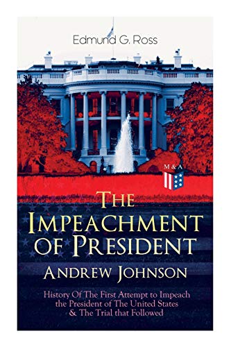 Stock image for The Impeachment of President Andrew Johnson ? History Of The First Attempt to Impeach the President of The United States & The Trial that Followed: . for High Crimes and Misdemeanors in Office for sale by Lucky's Textbooks