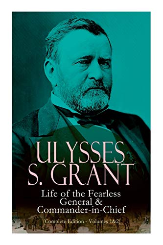 9788027333813: Ulysses S. Grant: Life of the Fearless General & Commander-in-Chief (Complete Edition - Volumes 1&2)