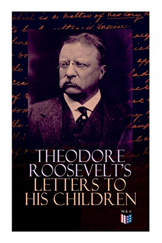 Stock image for Theodore Roosevelt's Letters to His Children: Touching and Emotional Correspondence of the Former President with Alice, Theodore III, Kermit, Ethel, . Their Early Childhood Until Their Adulthood for sale by Book Deals