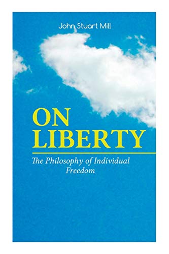 Stock image for ON LIBERTY - The Philosophy of Individual Freedom: The Philosophy of Individual Freedom Civil & Social Liberty, Liberty of Thought, Individuality & . the Authority of Society Over the Individual for sale by Lucky's Textbooks