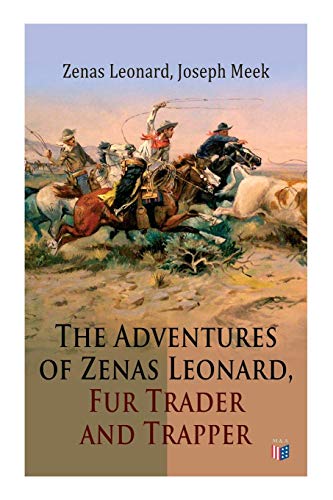 Beispielbild fr The Adventures of Zenas Leonard, Fur Trader and Trapper: 1831-1836: Trapping and Trading Expedition, Trade With Native Americans, an Expedition to the Rocky Mountains zum Verkauf von GF Books, Inc.