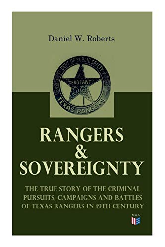 Imagen de archivo de Rangers & Sovereignty - The True Story of the Criminal Pursuits, Campaigns and Battles of Texas Rangers in 19th Century: Autobiographical Account: The . Fort Davis Scout, The Staked Plains Fight a la venta por Books Unplugged