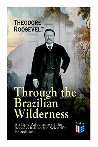 Stock image for Through the Brazilian Wilderness - An Epic Adventure of the Roosevelt-Rondon Scientific Expedition: Organization and Members of the Expedition, . Forests, Plants and Animals of South America for sale by Lucky's Textbooks