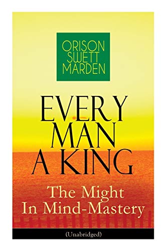 Beispielbild fr Every Man A King - The Might In Mind-Mastery (Unabridged): How To Control Thought - The Power Of Self-Faith Over Others zum Verkauf von GreatBookPrices