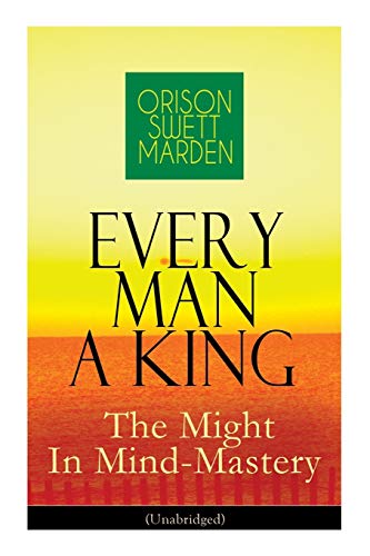 

Every Man A King - The Might In Mind-Mastery (Unabridged): How To Control Thought - The Power Of Self-Faith Over Others