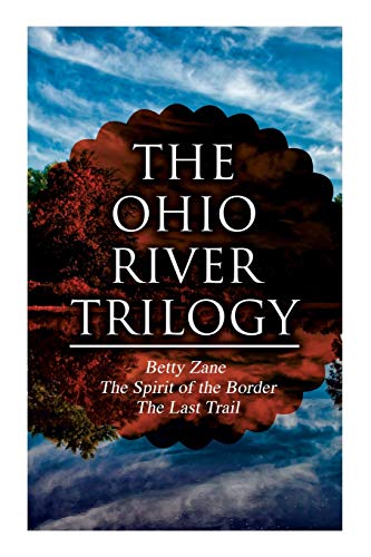 9788027335602: The Ohio River Trilogy: Betty Zane + The Spirit of the Border + The Last Trail: Western Classics