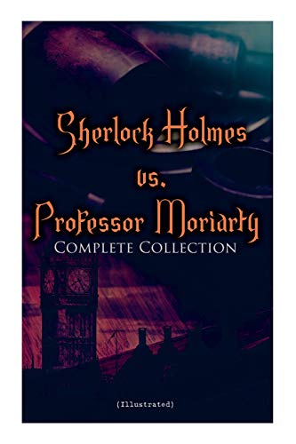 Stock image for Sherlock Holmes vs. Professor Moriarty - Complete Collection (Illustrated): Tales of the World's Most Famous Detective and His Archenemy for sale by GreatBookPrices