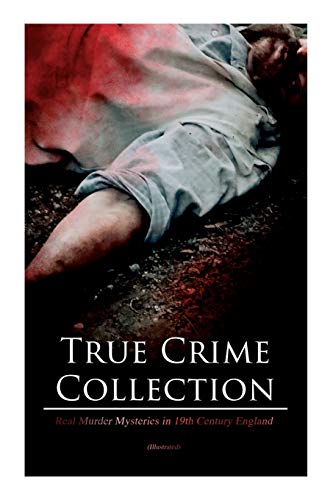 Stock image for True Crime Collection - Real Murder Mysteries in 19th Century England (Illustrated): Real Life Murders, Mysteries & Serial Killers of the Victorian Age for sale by GF Books, Inc.