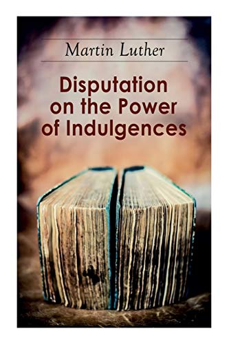 Stock image for Disputation on the Power of Indulgences: The Ninety-five Theses for sale by GF Books, Inc.