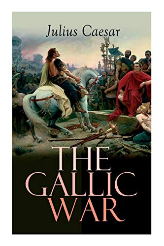 9788027337880: The Gallic War: Historical Account of Julius Caesar's Military Campaign in Celtic Gaul