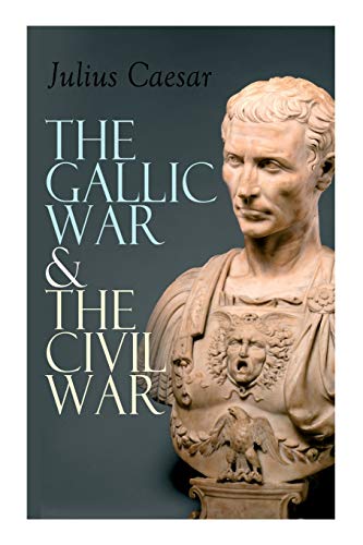Imagen de archivo de The Gallic War & The Civil War: Historical Account of Caesar's Military Campaign in Gaul & The Roman Civil War a la venta por GreatBookPrices