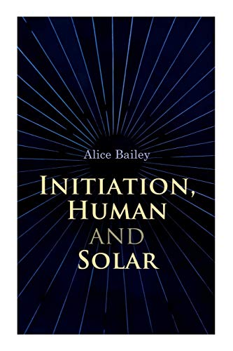 Stock image for Initiation, Human and Solar: A Treatise on Theosophy and Esotericism for sale by GF Books, Inc.
