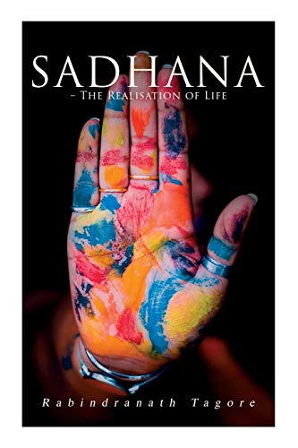 Beispielbild fr Sadhana - The Realisation of Life: Essays on Religion and the Ancient Spirit of India zum Verkauf von GreatBookPrices