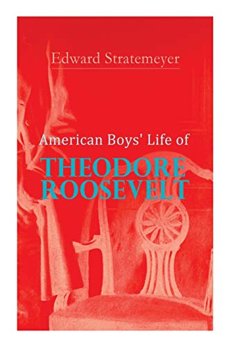 9788027340583: American Boys' Life of Theodore Roosevelt: Biography of the 26th President of the United States