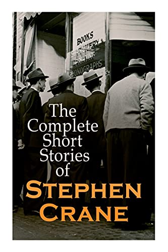 

The Complete Short Stories of Stephen Crane: 100+ Tales & Novellas: Maggie, The Open Boat, Blue Hotel, The Monster, The Little Regiment.