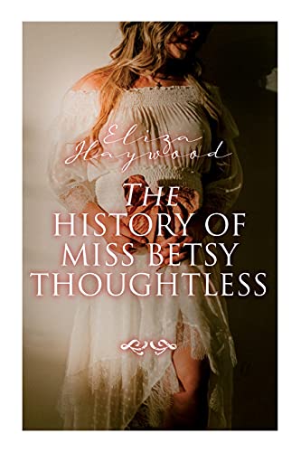 Imagen de archivo de The History of Miss Betsy Thoughtless: Historical Romance Novel a la venta por GreatBookPrices